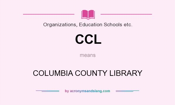 What does CCL mean? It stands for COLUMBIA COUNTY LIBRARY