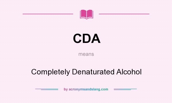 What does CDA mean? It stands for Completely Denaturated Alcohol