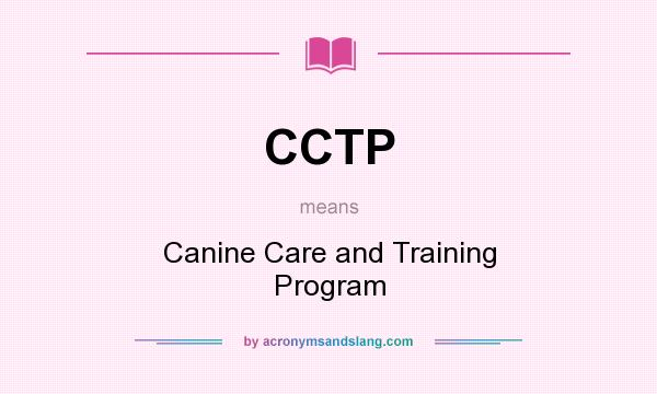 What does CCTP mean? It stands for Canine Care and Training Program