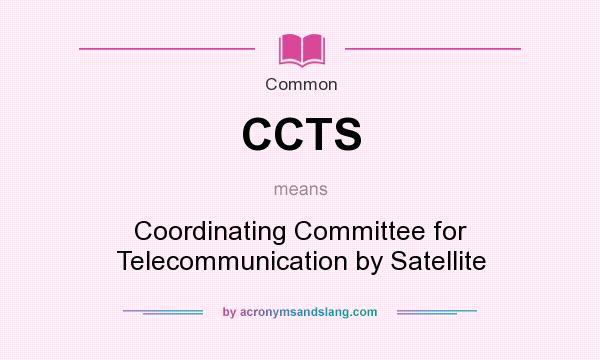 What does CCTS mean? It stands for Coordinating Committee for Telecommunication by Satellite