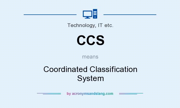 What does CCS mean? It stands for Coordinated Classification System