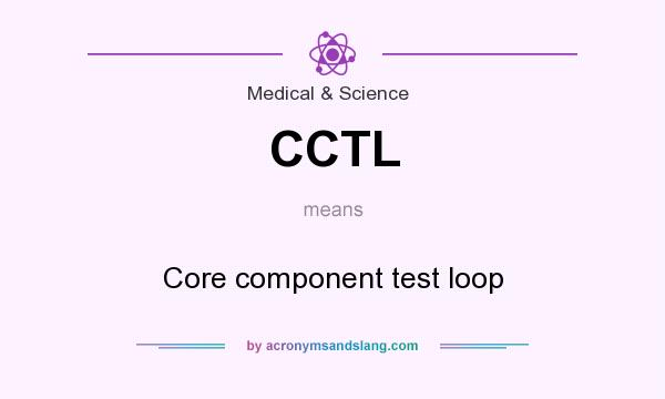 What does CCTL mean? It stands for Core component test loop