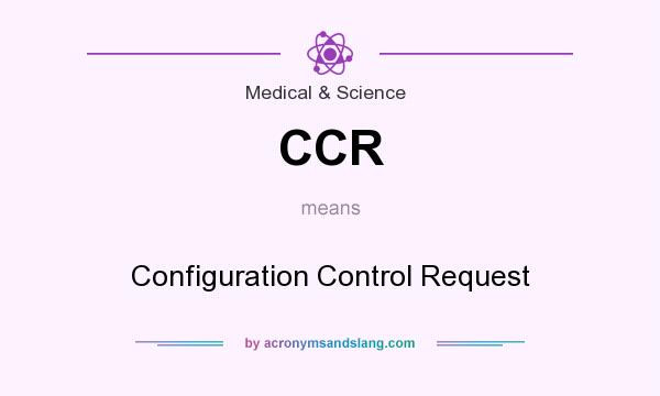 What does CCR mean? It stands for Configuration Control Request