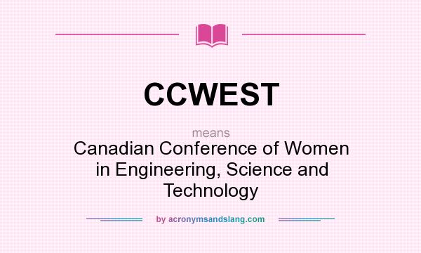 What does CCWEST mean? It stands for Canadian Conference of Women in Engineering, Science and Technology