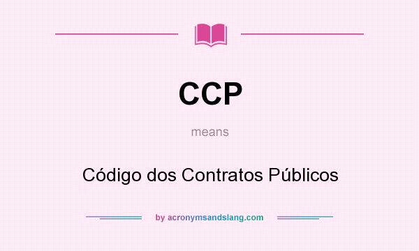 What does CCP mean? It stands for Código dos Contratos Públicos