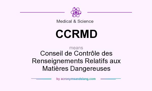 What does CCRMD mean? It stands for Conseil de Contrôle des Renseignements Relatifs aux Matières Dangereuses