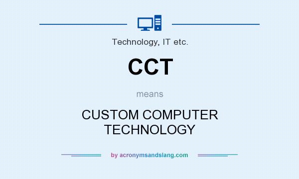 What does CCT mean? It stands for CUSTOM COMPUTER TECHNOLOGY