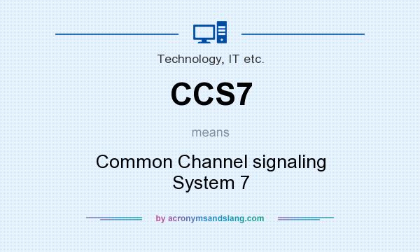What does CCS7 mean? It stands for Common Channel signaling System 7