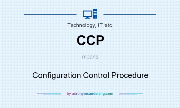 What does CCP mean? It stands for Configuration Control Procedure