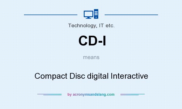 What does CD-I mean? It stands for Compact Disc digital Interactive