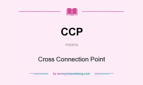 What does CCP mean? It stands for Cross Connection Point