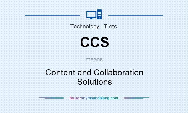 What does CCS mean? It stands for Content and Collaboration Solutions