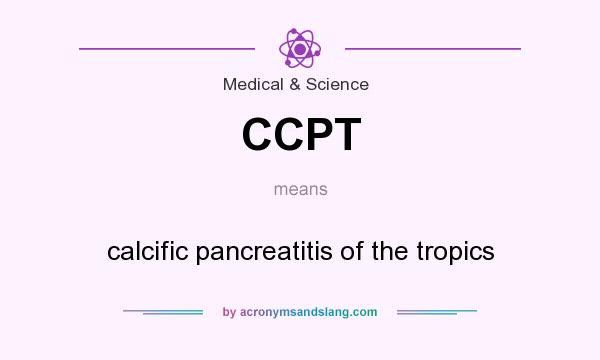 What does CCPT mean? It stands for calcific pancreatitis of the tropics