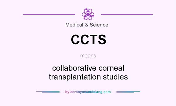 What does CCTS mean? It stands for collaborative corneal transplantation studies