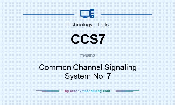 What does CCS7 mean? It stands for Common Channel Signaling System No. 7