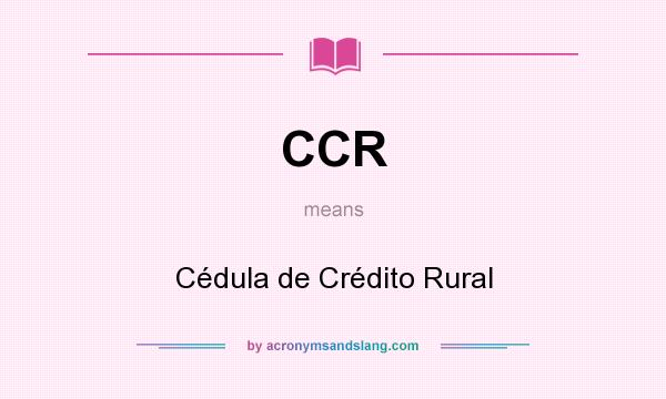 What does CCR mean? It stands for Cédula de Crédito Rural