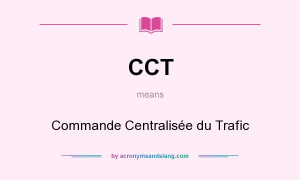 What does CCT mean? It stands for Commande Centralisée du Trafic