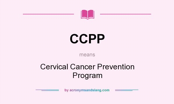 What does CCPP mean? It stands for Cervical Cancer Prevention Program