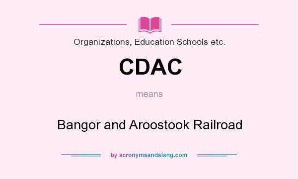 What does CDAC mean? It stands for Bangor and Aroostook Railroad