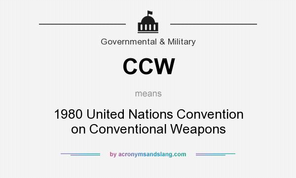 What does CCW mean? It stands for 1980 United Nations Convention on Conventional Weapons