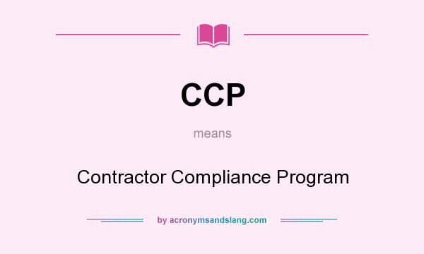 What does CCP mean? It stands for Contractor Compliance Program