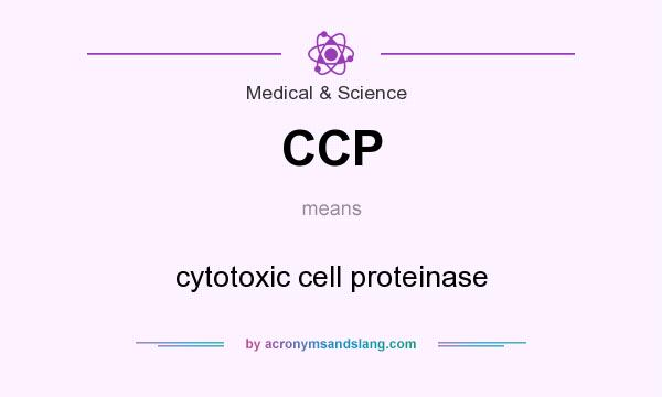 What does CCP mean? It stands for cytotoxic cell proteinase