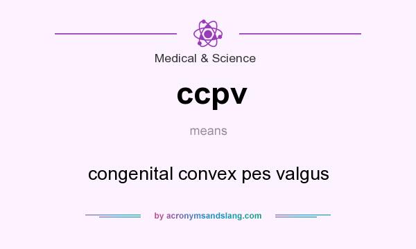 What does ccpv mean? It stands for congenital convex pes valgus
