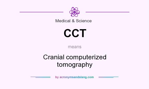 What does CCT mean? It stands for Cranial computerized tomography
