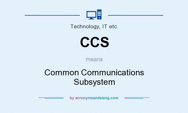 What does CCS mean? It stands for Common Communications Subsystem