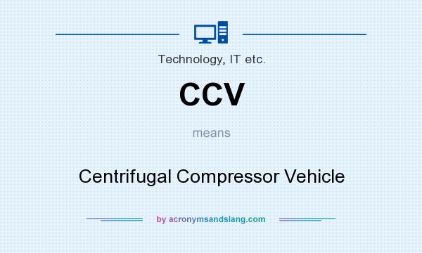 What does CCV mean? It stands for Centrifugal Compressor Vehicle
