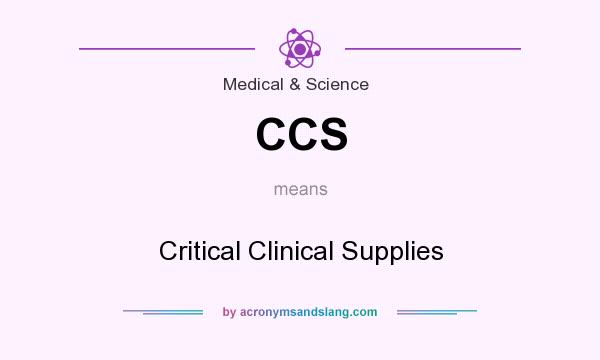 What does CCS mean? It stands for Critical Clinical Supplies