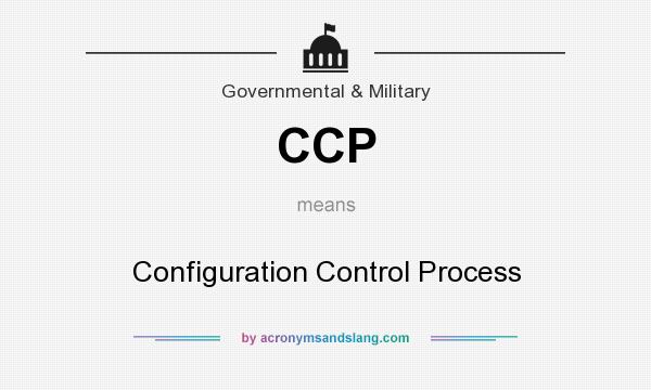 What does CCP mean? It stands for Configuration Control Process