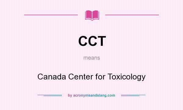 What does CCT mean? It stands for Canada Center for Toxicology