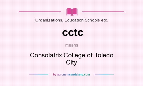 What does cctc mean? It stands for Consolatrix College of Toledo City
