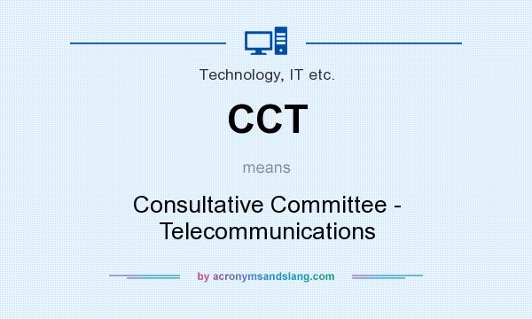What does CCT mean? It stands for Consultative Committee - Telecommunications