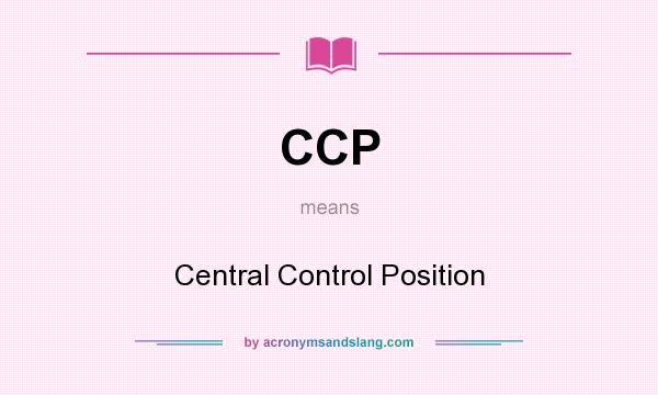 What does CCP mean? It stands for Central Control Position