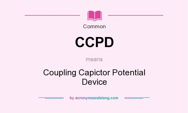 What does CCPD mean? It stands for Coupling Capictor Potential Device