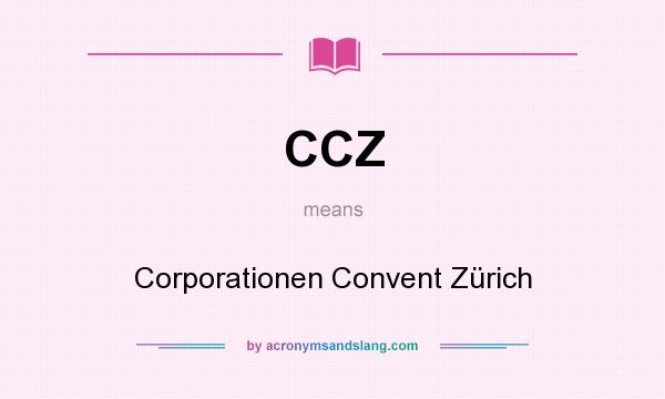 What does CCZ mean? It stands for Corporationen Convent Zürich
