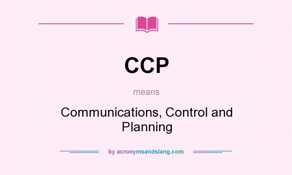 What does CCP mean? It stands for Communications, Control and Planning