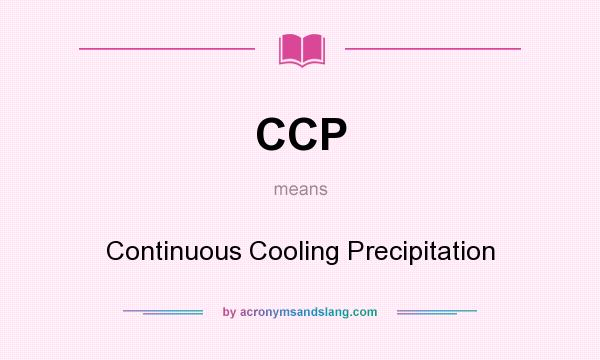 What does CCP mean? It stands for Continuous Cooling Precipitation