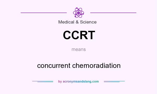 What does CCRT mean? It stands for concurrent chemoradiation