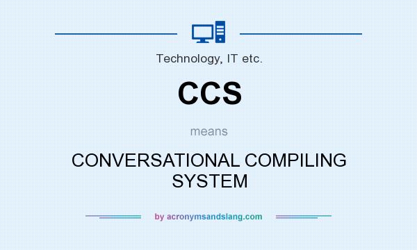 What does CCS mean? It stands for CONVERSATIONAL COMPILING SYSTEM