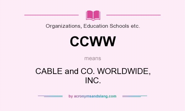 What does CCWW mean? It stands for CABLE and CO. WORLDWIDE, INC.