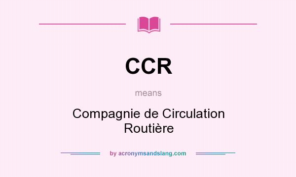 What does CCR mean? It stands for Compagnie de Circulation Routière