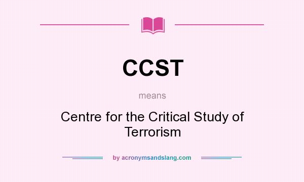 What does CCST mean? It stands for Centre for the Critical Study of Terrorism