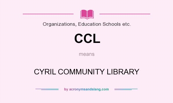 What does CCL mean? It stands for CYRIL COMMUNITY LIBRARY