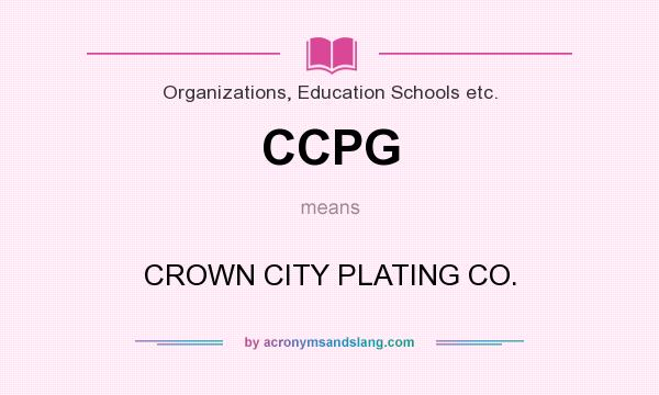 What does CCPG mean? It stands for CROWN CITY PLATING CO.