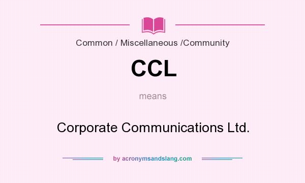 What does CCL mean? It stands for Corporate Communications Ltd.