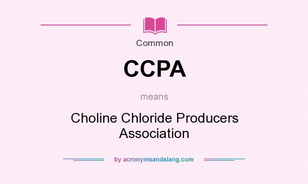 What does CCPA mean? It stands for Choline Chloride Producers Association