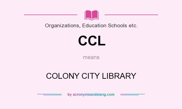 What does CCL mean? It stands for COLONY CITY LIBRARY